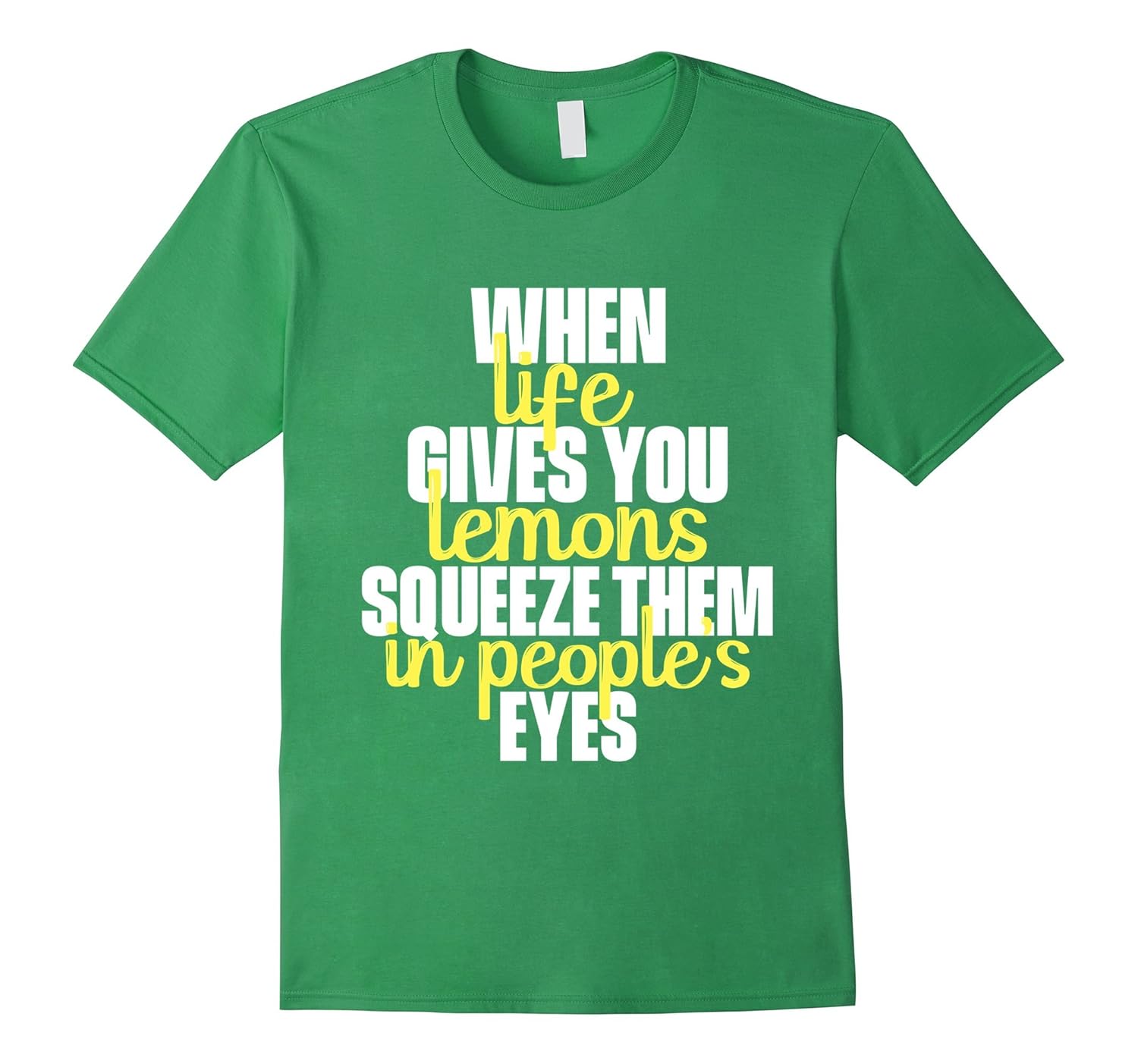 When Life Gives You Lemons Squeeze Them In People’s Eyes TeeArt