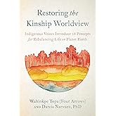 Restoring the Kinship Worldview: Indigenous Voices Introduce 28 Precepts for Rebalancing Life on Planet Earth