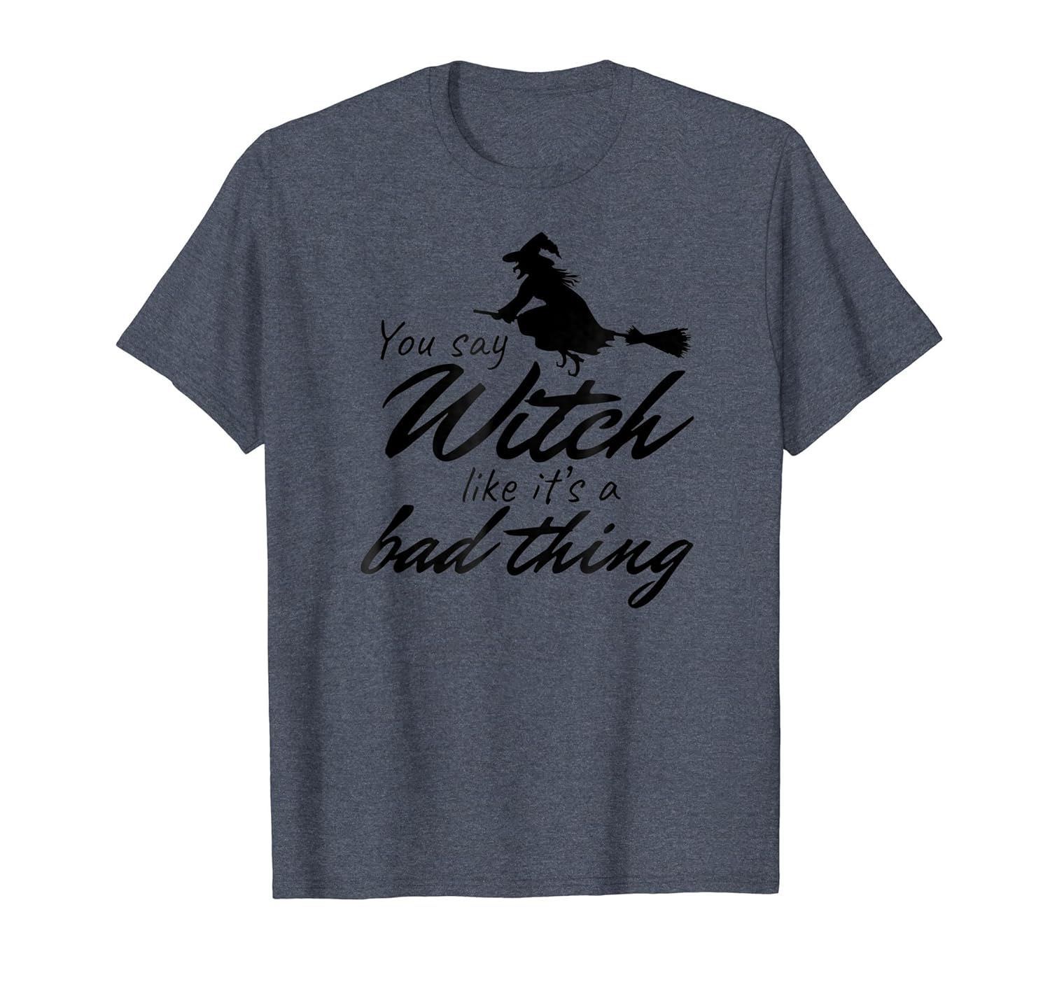 Witch Halloween Shirt: You say Witch Like It's a Bad Thing-Rose