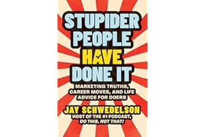 Stupider People Have Done It: Marketing Truths, Career Moves, and Life Advice for Doers