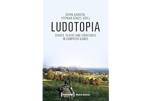 Ludotopia: Spaces, Places and Territories in Computer Games (Edition Medienwissenschaft Book 63)