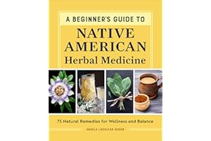 A Beginner's Guide to Native American Herbal Medicine: 75 Natural Remedies for Wellness and Balance