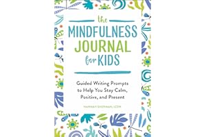 The Mindfulness Journal for Kids: Guided Writing Prompts to Help You Stay Calm, Positive, and Present