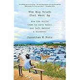 The Big Truck That Went By: How the World Came to Save Haiti and Left Behind a Disaster