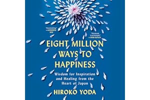Eight Million Ways to Happiness: Wisdom for Inspiration and Healing from the Heart of Japan
