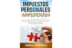 Impuestos Personales Simplificados: Guía paso a paso para Minimizar Impuestos, Maximizar Deducciones y Generar un Patrimonio 