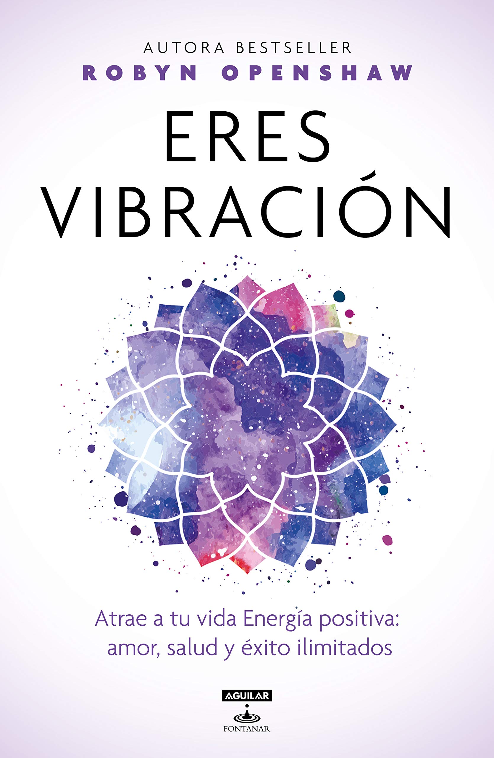 Eres Vibracion Atrae A Tu Vida Energia Positiva Amor Salud Y Exito Ilimitados Openshaw Robyn Amazon Com Mx Libros