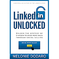 LinkedIn Unlocked: Unlock the Mystery of LinkedIn To Drive More Sales Through Social Selling