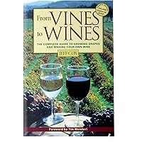 From Vines to Wines: The Complete Guide to Growing Grapes and Making Your Own Wine