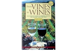 From Vines to Wines: The Complete Guide to Growing Grapes and Making Your Own Wine