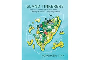 Island Tinkerers: Innovation and Transformation in the Making of Taiwan’s Computing Industry