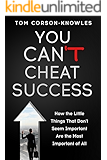 You Can’t Cheat Success: How The Little Things You Think Aren’t Important Are The Most Important of All