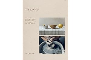 Thrown: A Modern Potter's Guide to Working with Clay on the Wheel