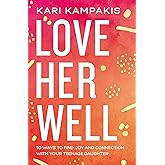Love Her Well: 10 Ways to Find Joy and Connection with Your Teenage Daughter
