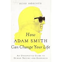 How Adam Smith Can Change Your Life: An Unexpected Guide to Human Nature and Happiness