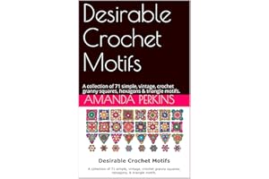 Desirable Crochet Motifs : A collection of 71 simple, vintage, crochet granny squares, hexagons & triangle motifs.