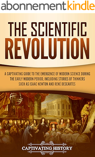 Download The Scientific Revolution: A Captivating Guide to the Emergence of Modern Science During the Early Modern Period, Including Stories of Thinkers Such as ... Newton and René Descartes (English Edition) PDF