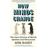 How Minds Change: The New Science of Belief, Opinion and Persuasion