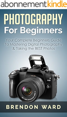Download Photography For Beginners: Your Complete Beginners Guide To Mastering Digital Photography & Taking the BEST Photos (Photography, Digital Photography, DSLR, ... Photography Books) (English Edition) PDF