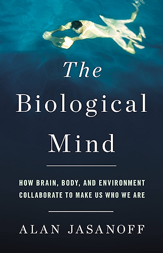 Download The Biological Mind: How Brain, Body, and Environment Collaborate to Make Us Who We Are (English Edition) PDF