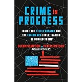 Crime in Progress: Inside the Steele Dossier and the Fusion GPS Investigation of Donald Trump