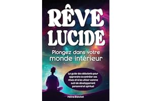 Rêve Lucide - Plongez dans votre monde intérieur: Le guide des Débutants pour apprendre à contrôler ses Rêves et à les utilis