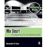 Mix Smart: Pro Audio Tips For Your Multitrack Mix (Mastering Music)