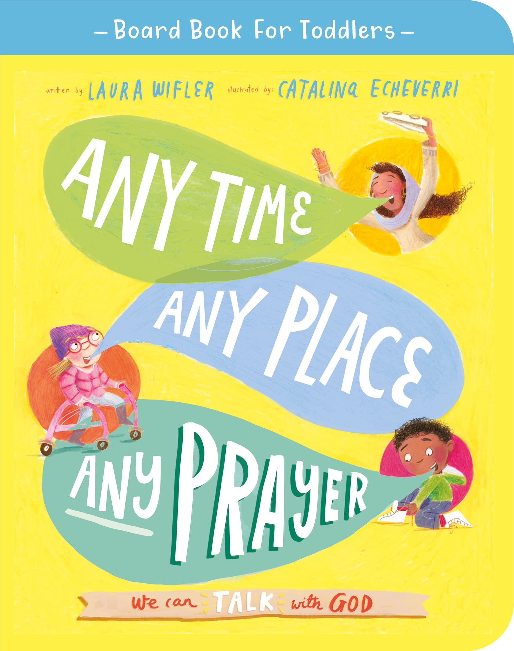 Any Time, Any Place, Any Prayer Board Book: We can talk with God (Illustrated Bible book on prayer to gift kids ages 2-4 and help toddlers to pray) Any Time, Any Place, Any Prayer Board Book: We can talk with God (Illustrated Bible book on prayer to gift kids ages 2-4 and help toddlers to pray) Board book
