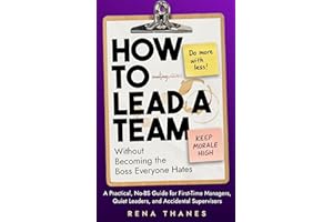 How to Lead a Team Without Becoming the Boss Everyone Hates: A Practical, No-BS Guide for First-Time Managers, Quiet Leaders,