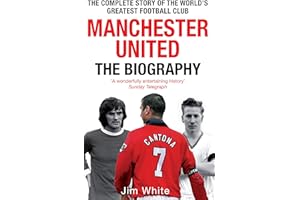Manchester United: The Biography: The complete story of the world's greatest football club