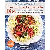 Cooking for the Specific Carbohydrate Diet: Over 125 Easy, Healthy, and Delicious Recipes that are Sugar-Free, Gluten-Free, a
