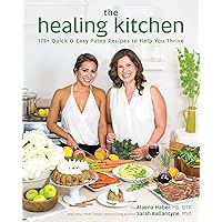 Healing Kitchen: 175+ Quick & Easy Paleo Recipes to Help You Thrive