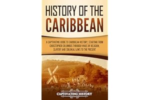 History of the Caribbean: A Captivating Guide to Caribbean History, Starting from Christopher Columbus through the Wars of Re