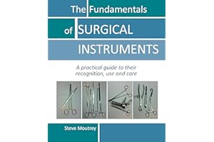 The Fundamentals of SURGICAL INSTRUMENTS: A practical guide to their recognition, use and care