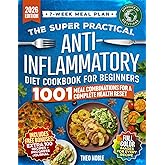 The Super Practical Anti-Inflammatory Diet Cookbook for Beginners: An Easy and Flavorful 7-Week Meal Plan to Discover Food Triggers, Restore Gut Health & Boost Energy