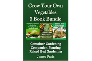Grow Your Own Vegetables: 3 Book Bundle: Container Gardening, Raised Bed Gardening, Companion Planting