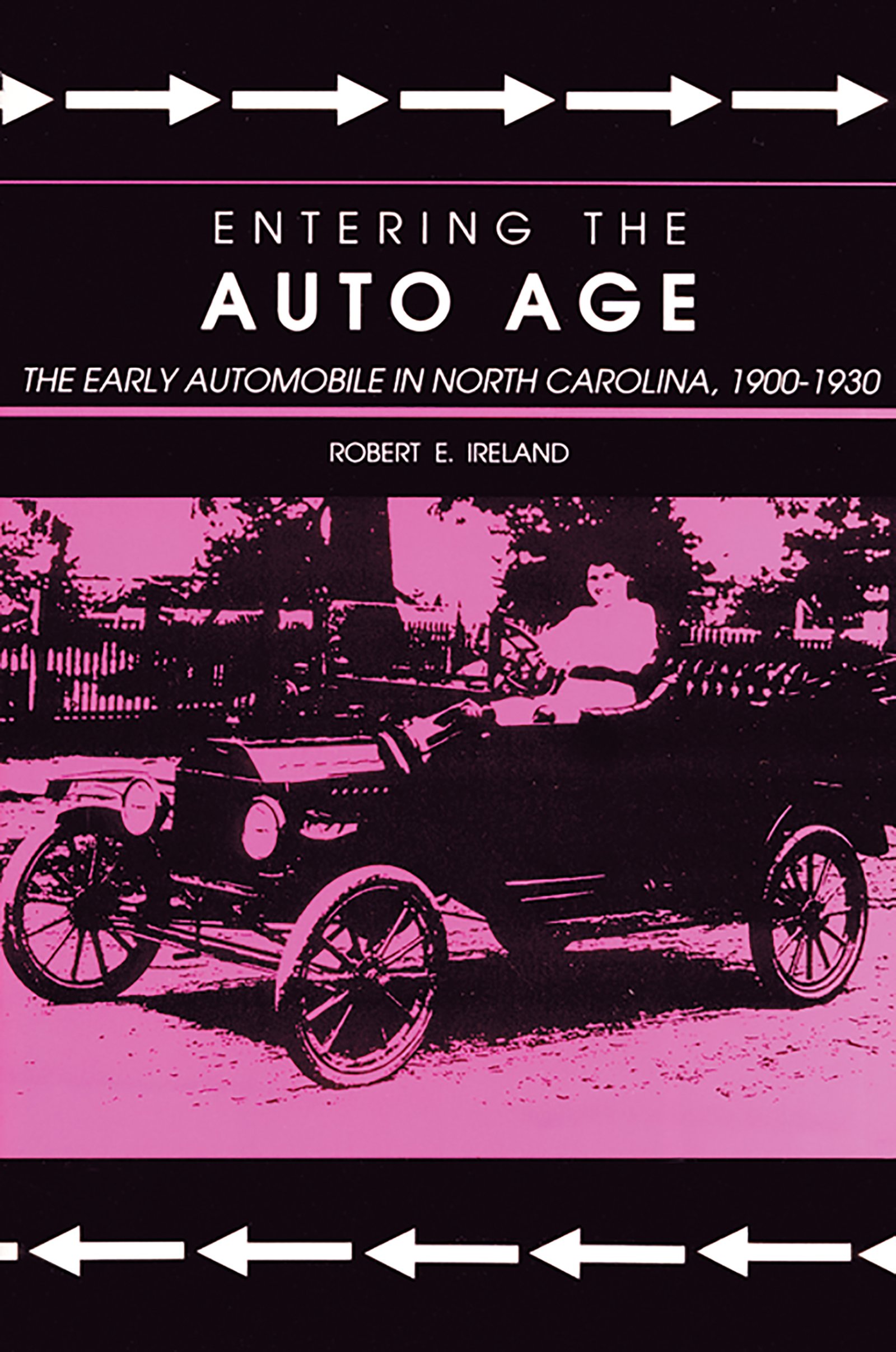 Entering The Auto Age The Early Automobile In North Carolina 1900 1930 Ireland Robert E 9780865262447 Amazon Com Books