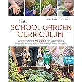 The School Garden Curriculum: An Integrated K-8 Guide for Discovering Science, Ecology, and Whole-Systems Thinking