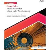 Ultimate Snowflake Architecture for Cloud Data Warehousing: Architect, Manage, Secure, and Optimize Your Data Infrastructure Using Snowflake for ... (Cloud Data Engineering &mdash; Warehousing Path)