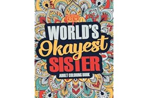 Worlds Okayest Sister: A Snarky, Irreverent & Funny Sister Coloring Book for Adults (Funny Gifts for Sisters)