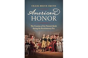 American Honor: The Creation of the Nation's Ideals during the Revolutionary Era