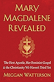 Mary Magdalene Revealed: The First Apostle, Her Feminist Gospel & the Christianity We Haven't Tried Yet