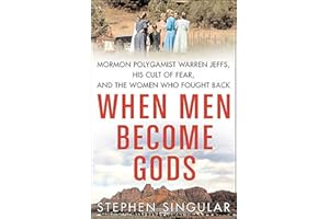 When Men Become Gods: Mormon Polygamist Warren Jeffs, His Cult of Fear, and the Women Who Fought Back