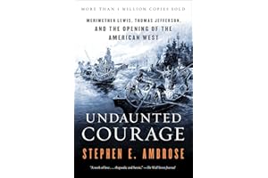 Undaunted Courage: Meriwether Lewis, Thomas Jefferson and the Opening of the American West: Meriwether Lewis Thomas Jefferson