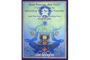 How Psychic Are YOU? 7 Simple Steps to Unlocking YOUR Psychic Potential: The Keys to Accessing Your Intuitive Gifts