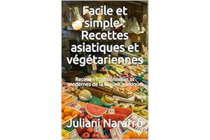 Facile et simple : Recettes asiatiques et végétariennes: Recettes traditionnelles et modernes de la cuisine asiatique (French