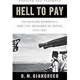 Hell to Pay: Operation DOWNFALL and the Invasion of Japan, 1945-1947