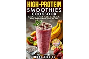 High-Protein Smoothies Cookbook: Quick Powder-Free Whole-Food Blends and Shakes for Energy, Weight Loss, Muscle Building, and