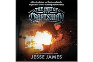 The Art of the Craftsman: Advice, Inspiration, and Cautionary Tales for Anyone Who Dreams of Starting Their Own Shop