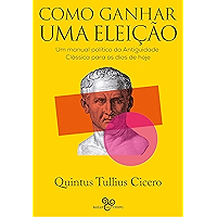 Como ganhar uma eleição: Uma manual político da Antiguidade Clássica para os dias de hoje (Portuguese Edition) book cover